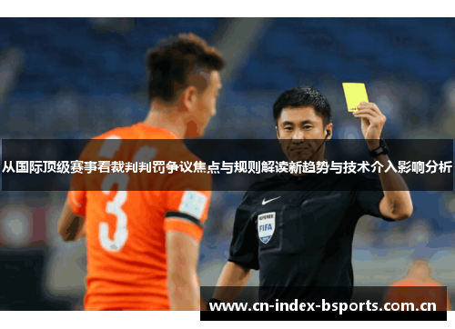 从国际顶级赛事看裁判判罚争议焦点与规则解读新趋势与技术介入影响分析